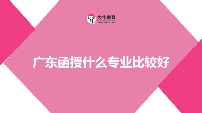 廣東函授什么專業(yè)比較好