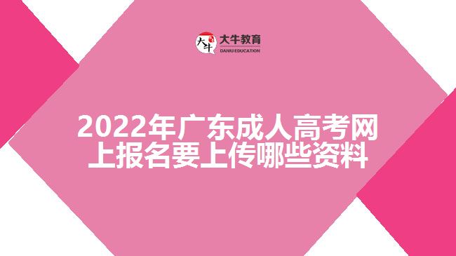 2022年廣東成人高考網(wǎng)上報(bào)名要上傳哪些資料