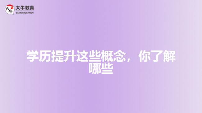 學(xué)歷提升這些概念，你了解哪些