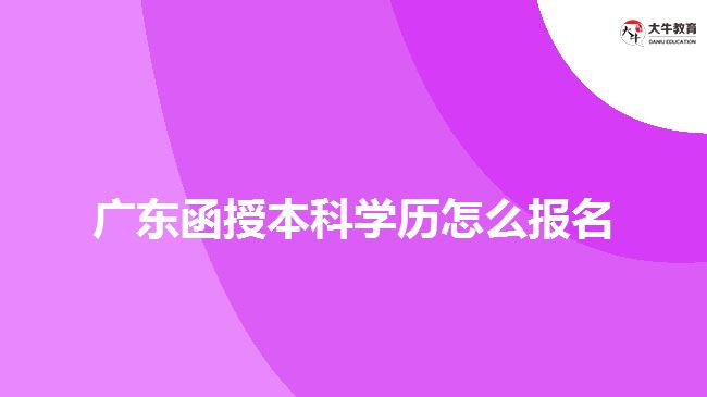 廣東函授本科學歷怎么報名