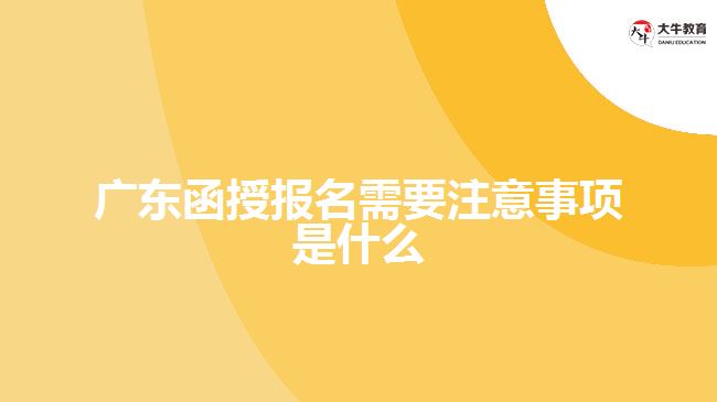 廣東函授報名需要注意事項是什么