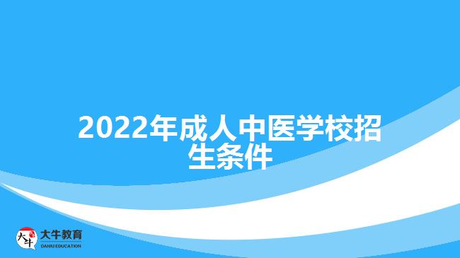 2022年成人中醫(yī)學校招生條件