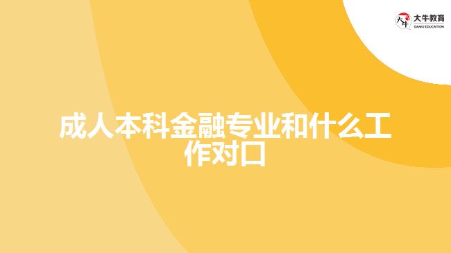 成人本科金融專業(yè)和什么工作對(duì)口