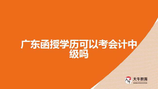 廣東函授學歷可以考會計中級嗎