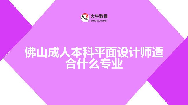 佛山成人本科平面設計師適合什么專業(yè)