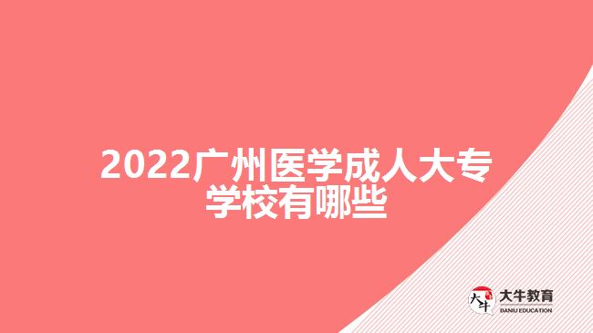 2022廣州醫(yī)學(xué)成人大專(zhuān)學(xué)校有哪些