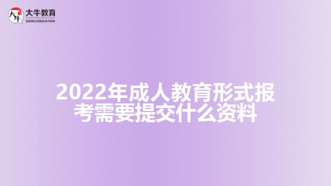 2022年成人教育形式報(bào)考需要提交什么資料