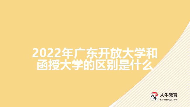 2022年廣東開放大學(xué)和函授大學(xué)的區(qū)別是什么