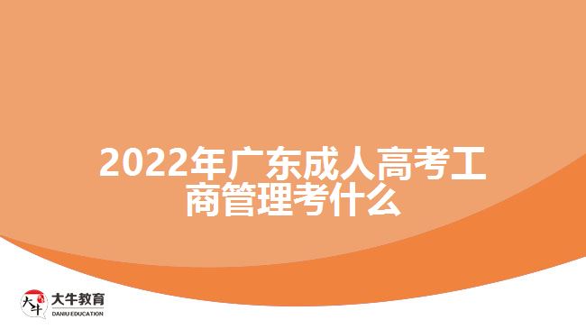 2022年廣東成人高考工商管理考什么