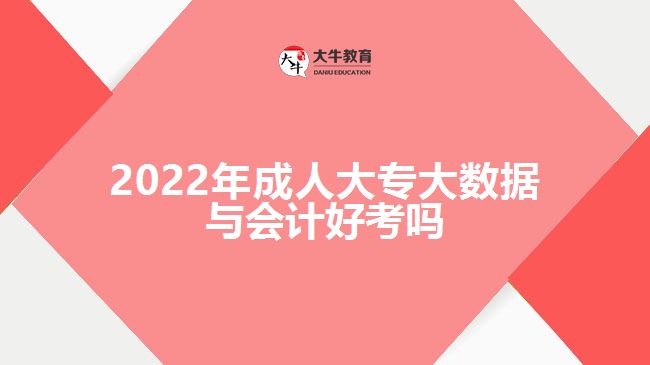 2022年成人大專大數(shù)據(jù)與會(huì)計(jì)好考嗎