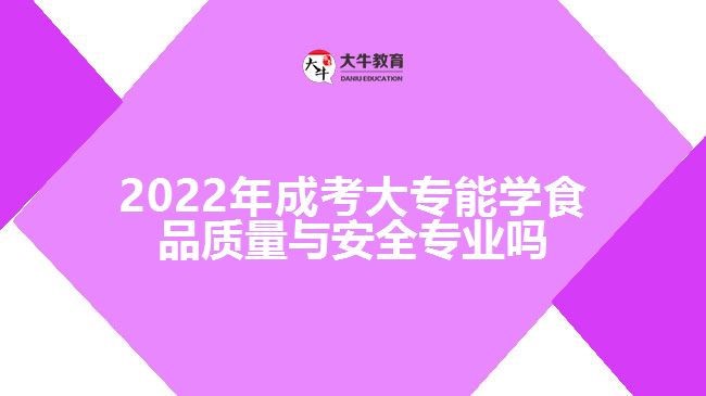 2022年成考大專能學食品質(zhì)量與安全專業(yè)嗎