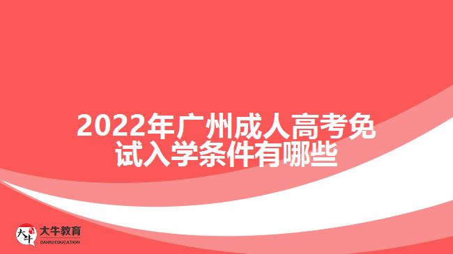 2022年廣州成人高考免試入學(xué)條件有哪些