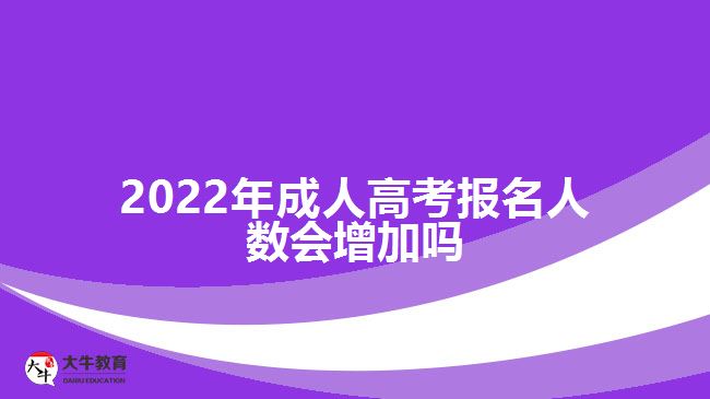 2022年成人高考報名人數會增加嗎