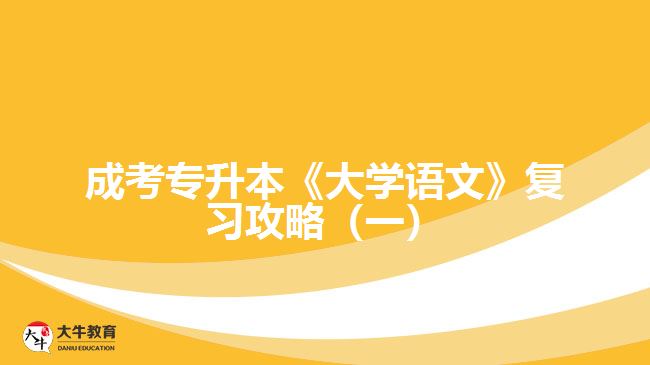 成考專升本《大學(xué)語(yǔ)文》復(fù)習(xí)攻略（一）