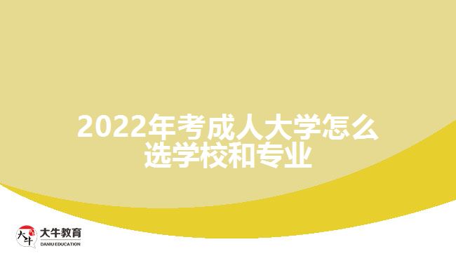 2022年考成人大學怎么選學校和專業(yè)