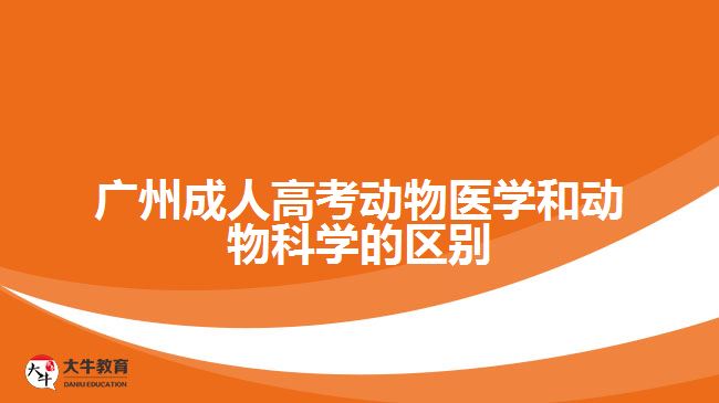 廣州成人高考動物醫(yī)學和動物科學的區(qū)別