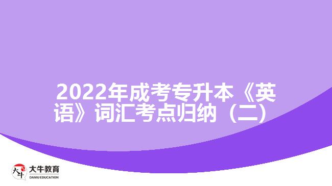 2022年成考專升本《英語》詞匯考點(diǎn)歸納（二）