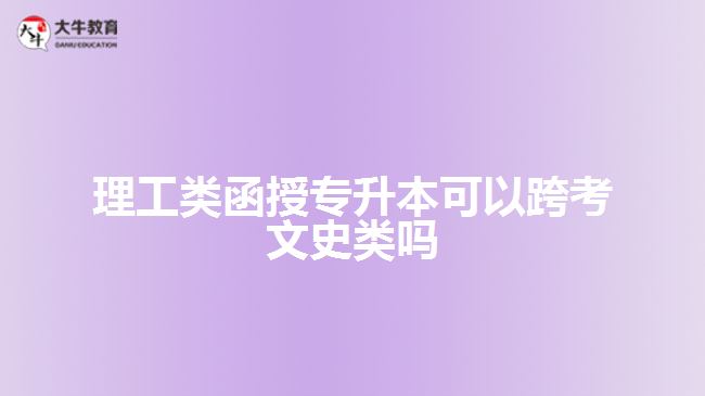 理工類函授專升本可以跨考文史類嗎