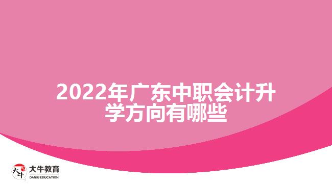 2022年廣東中職會(huì)計(jì)升學(xué)方向有哪些