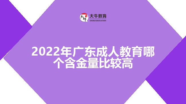 2022年廣東成人教育哪個含金量比較高