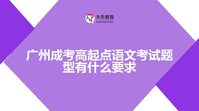 廣州成考高起點語文考試題型有什么要求