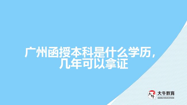 廣州函授本科是什么學(xué)歷，幾年可以拿證