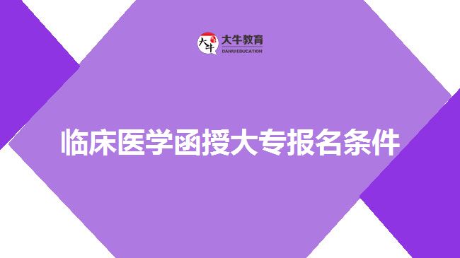 臨床醫(yī)學函授大專報名條件