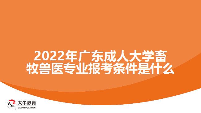 廣東成人大學畜牧獸醫(yī)專業(yè)報考條件