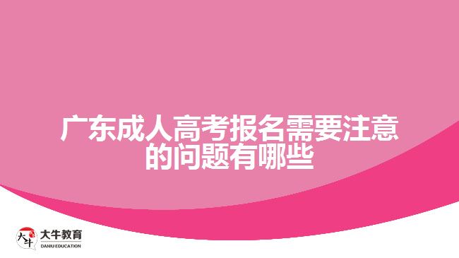 廣東成人高考報(bào)名需要注意的問題有哪些