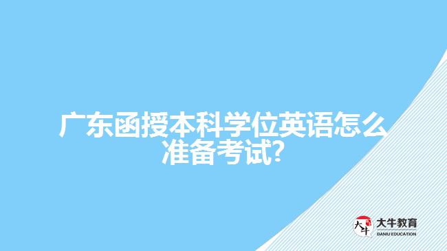 廣東函授本科學(xué)位英語怎么準(zhǔn)備考試?