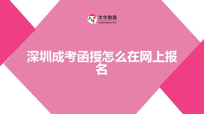 深圳成考函授怎么在網(wǎng)上報名