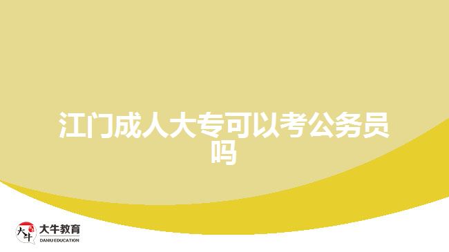 江門(mén)成人大專可以考公務(wù)員嗎