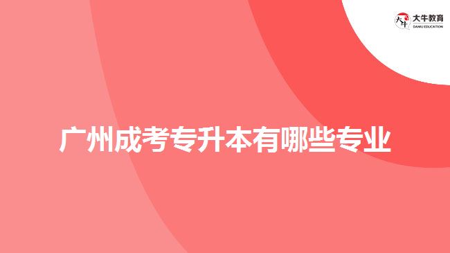 廣州成考專升本有哪些專業(yè)