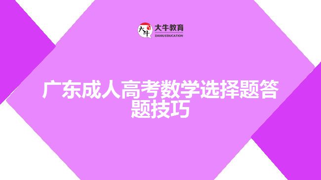 廣東成人高考數(shù)學選擇題答題技巧