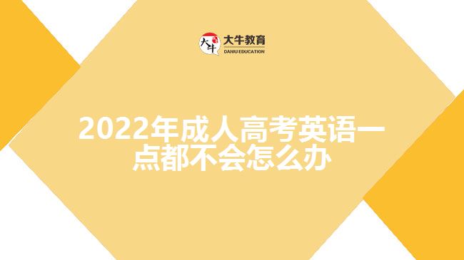 2022年成人高考英語(yǔ)一點(diǎn)都不會(huì)怎么辦