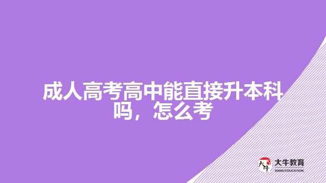 成人高考高中能直接升本科嗎，怎么考