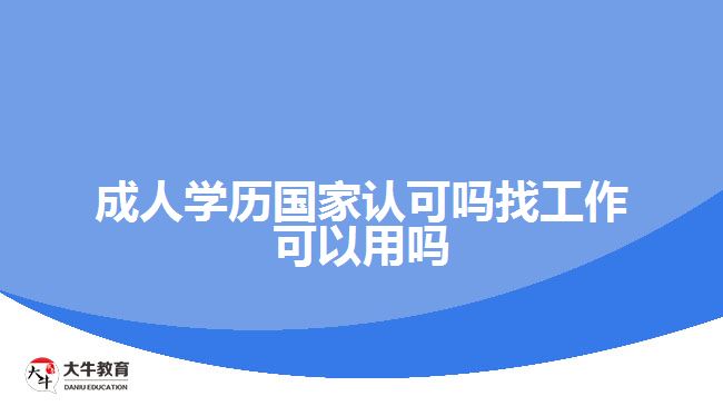 成人學(xué)歷國家認可嗎找工作可以用嗎