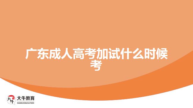 廣東成人高考加試什么時候考