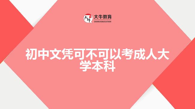 初中文憑可不可以考成人大學(xué)本科