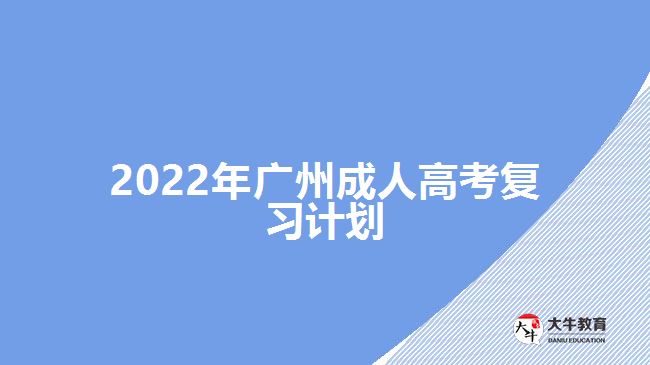 2022年廣州成人高考復(fù)習計劃