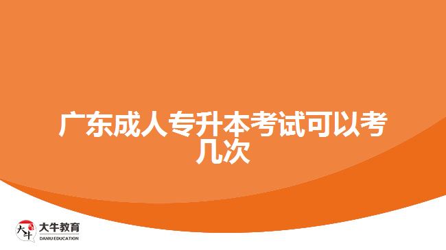 廣東成人專(zhuān)升本考試可以考幾次