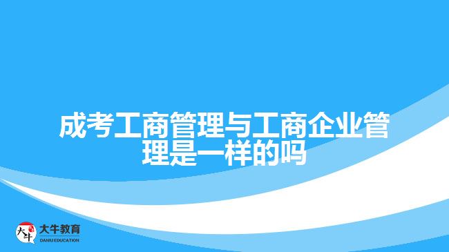 成考工商管理與工商企業(yè)管理是一樣的嗎