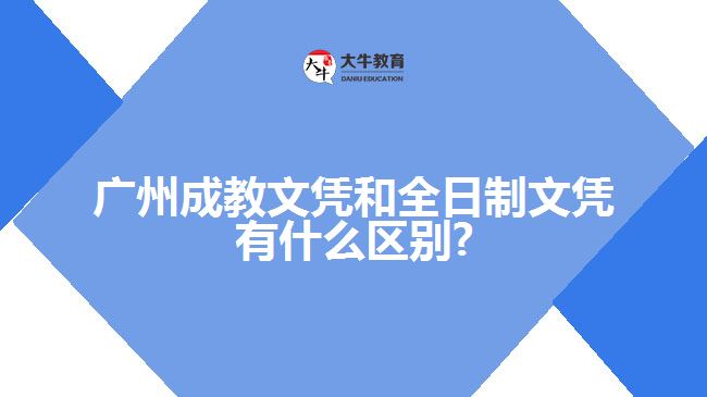 廣州成教文憑和全日制文憑有什么區(qū)別?