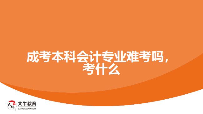 成考本科會計專業(yè)難考嗎，考什么