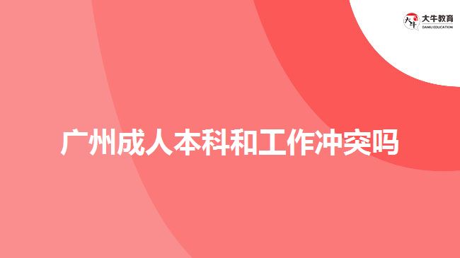 廣州成人本科和工作沖突嗎