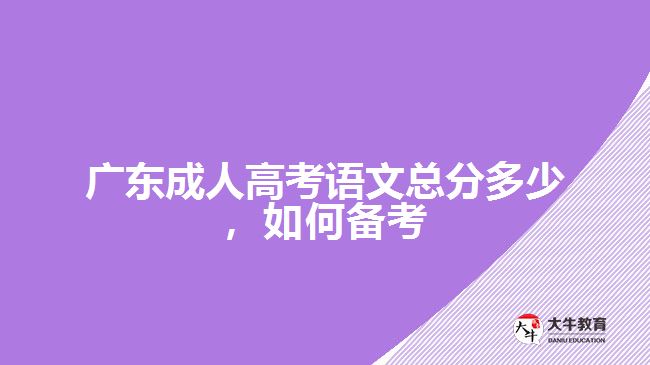 廣東成人高考語(yǔ)文總分多少，如何備考