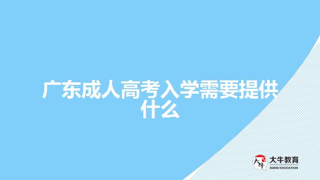 廣東成人高考入學(xué)需要提供什么