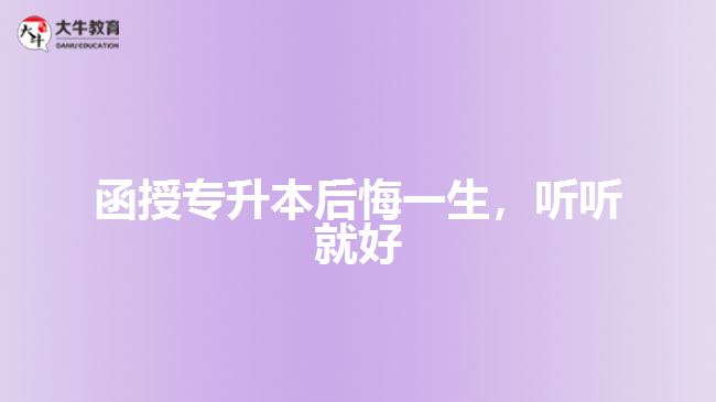 函授專升本后悔一生，聽聽就好