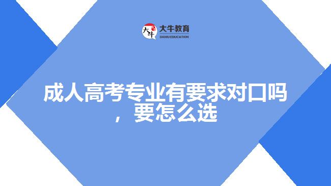 成人高考專業(yè)有要求對口嗎，要怎么選