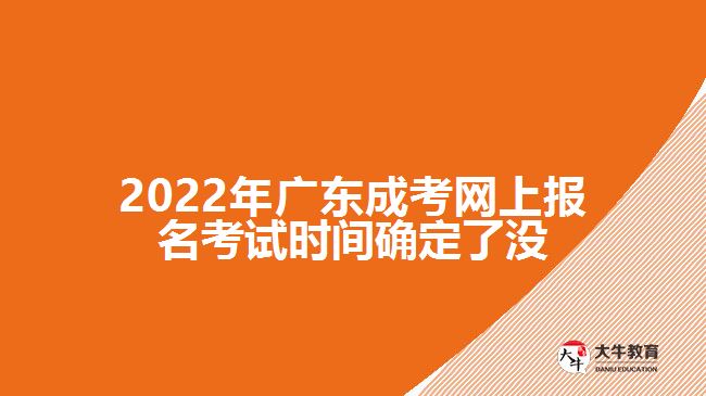 2022年廣東成考網(wǎng)上報(bào)名考試時(shí)間確定了沒